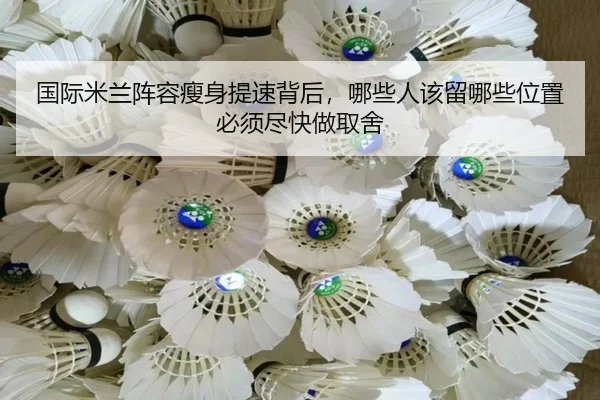 国际米兰阵容瘦身提速背后，哪些人该留哪些位置必须尽快做取舍